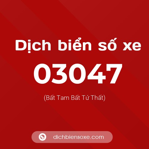 Dịch biển số xe 03047 (Bất Tam Bất Tứ Thất)