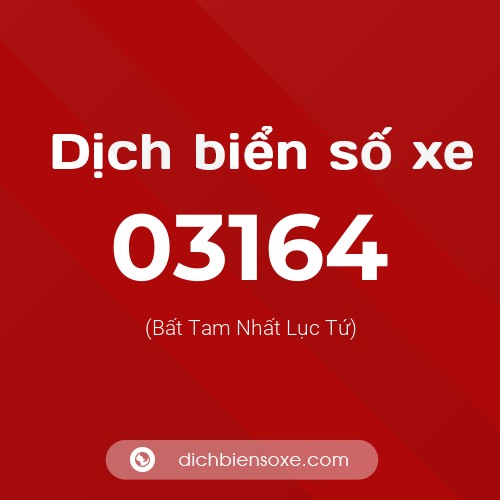 Dịch biển số xe 03164 (Bất Tam Nhất Lục Tứ)