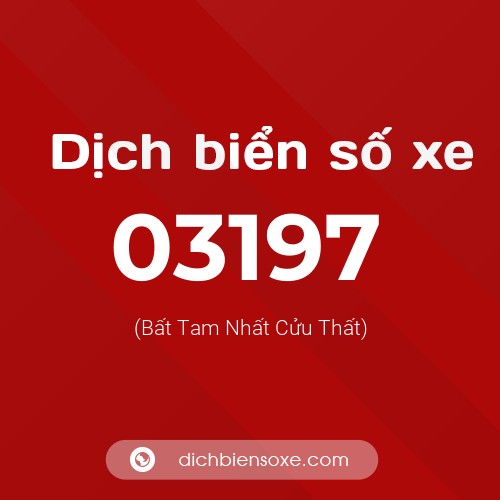 Dịch biển số xe 03197 (Bất Tam Nhất Cửu Thất)