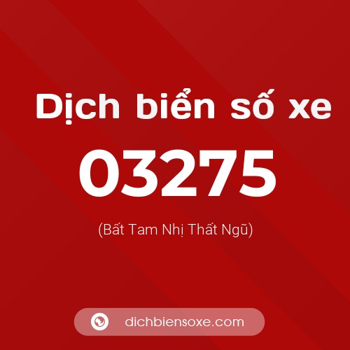 Dịch biển số xe 03275 (Bất Tam Nhị Thất Ngũ)
