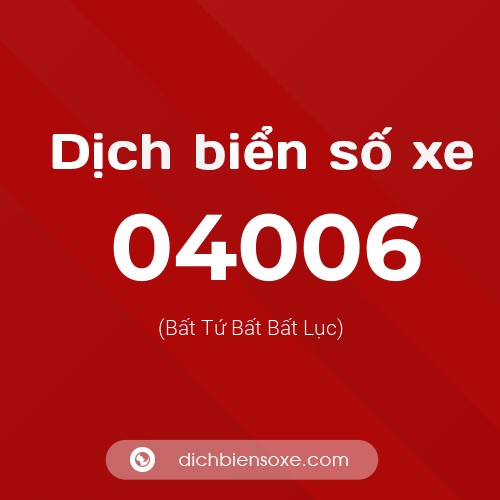 Dịch biển số xe 04006 (Bất Tứ Bất Bất Lục)