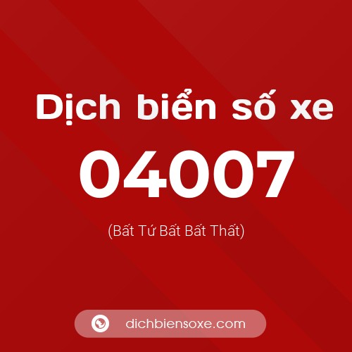 Dịch biển số xe 04007 (Bất Tứ Bất Bất Thất)