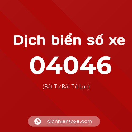Dịch biển số xe 04046 (Bất Tứ Bất Tứ Lục)