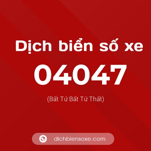 Dịch biển số xe 04047 (Bất Tứ Bất Tứ Thất)