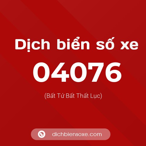 Dịch biển số xe 04076 (Bất Tứ Bất Thất Lục)