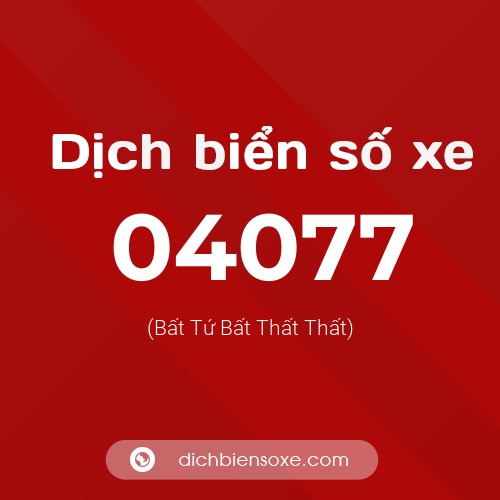 Dịch biển số xe 04077 (Bất Tứ Bất Thất Thất)