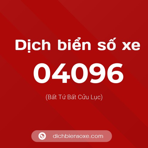 Dịch biển số xe 04096 (Bất Tứ Bất Cửu Lục)