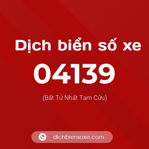 Dịch biển số xe 04139 (Bất Tứ Nhất Tam Cửu)