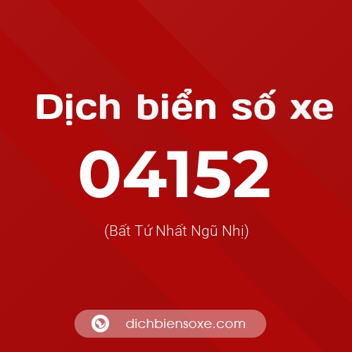 Dịch biển số xe 04152 (Bất Tứ Nhất Ngũ Nhị)