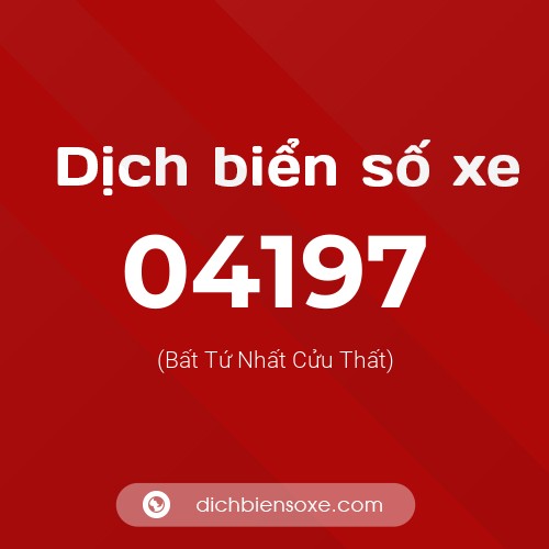 Dịch biển số xe 04197 (Bất Tứ Nhất Cửu Thất)