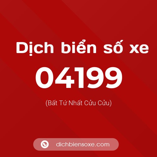Dịch biển số xe 04199 (Bất Tứ Nhất Cửu Cửu)