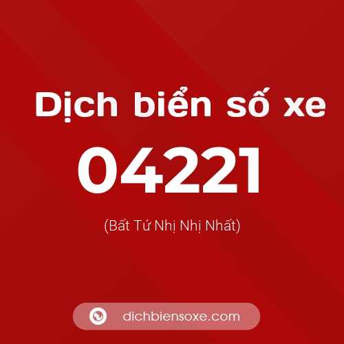 Dịch biển số xe 04221 (Bất Tứ Nhị Nhị Nhất)