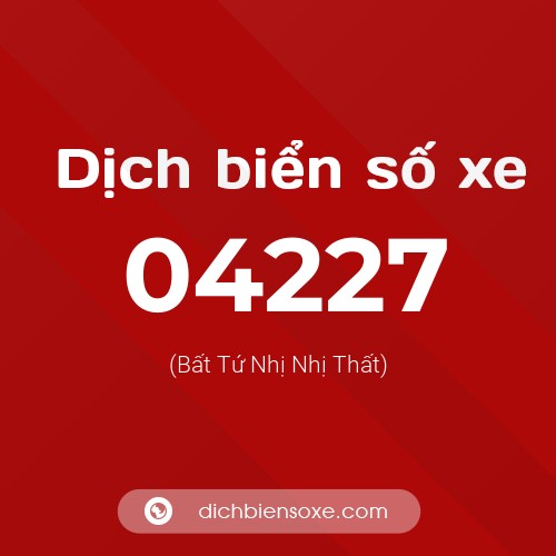 Dịch biển số xe 04227 (Bất Tứ Nhị Nhị Thất)