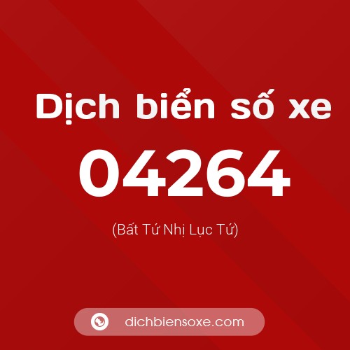 Dịch biển số xe 04264 (Bất Tứ Nhị Lục Tứ)