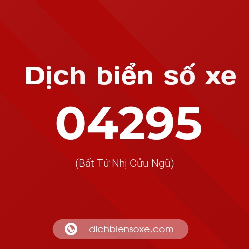 Dịch biển số xe 04295 (Bất Tứ Nhị Cửu Ngũ)