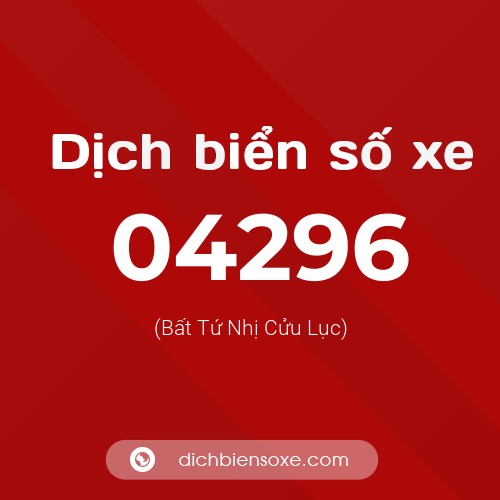 Dịch biển số xe 04296 (Bất Tứ Nhị Cửu Lục)