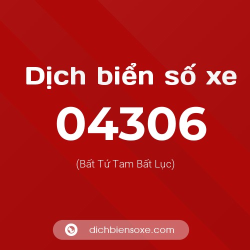 Dịch biển số xe 04306 (Bất Tứ Tam Bất Lục)