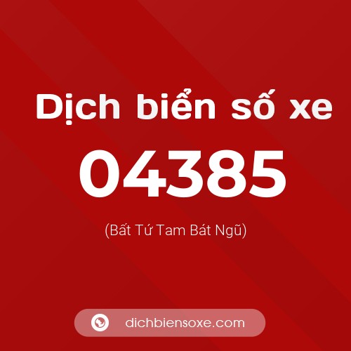 Dịch biển số xe 04385 (Bất Tứ Tam Bát Ngũ)