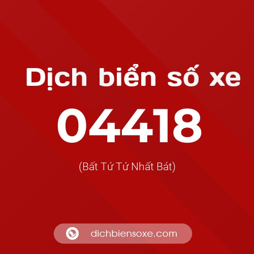 Dịch biển số xe 04418 (Bất Tứ Tứ Nhất Bát)