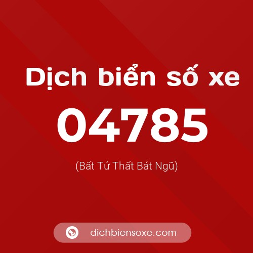 Dịch biển số xe 04785 (Bất Tứ Thất Bát Ngũ)