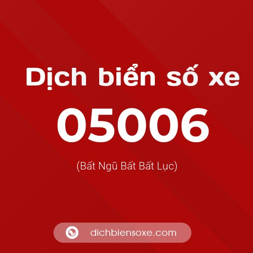 Dịch biển số xe 05006 (Bất Ngũ Bất Bất Lục)
