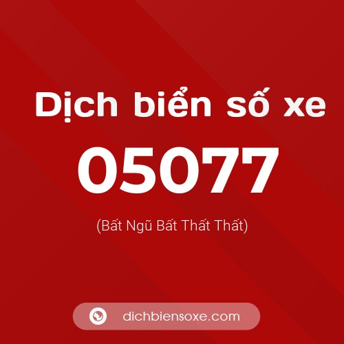 Dịch biển số xe 05077 (Bất Ngũ Bất Thất Thất)