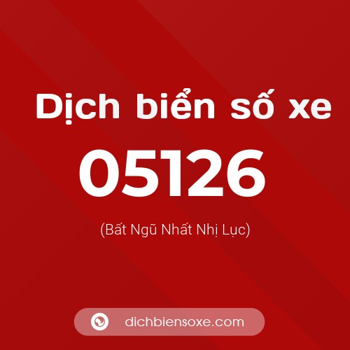 Dịch biển số xe 05126 (Bất Ngũ Nhất Nhị Lục)