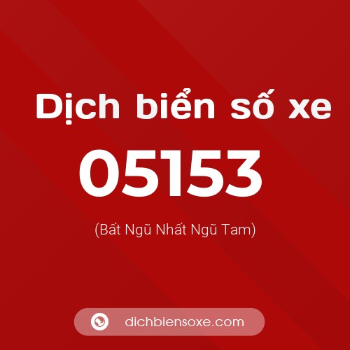 Dịch biển số xe 05153 (Bất Ngũ Nhất Ngũ Tam)