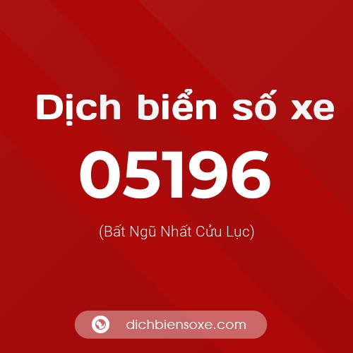 Dịch biển số xe 05196 (Bất Ngũ Nhất Cửu Lục)
