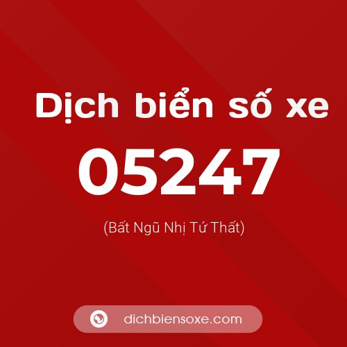 Dịch biển số xe 05247 (Bất Ngũ Nhị Tứ Thất)