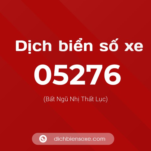 Dịch biển số xe 05276 (Bất Ngũ Nhị Thất Lục)