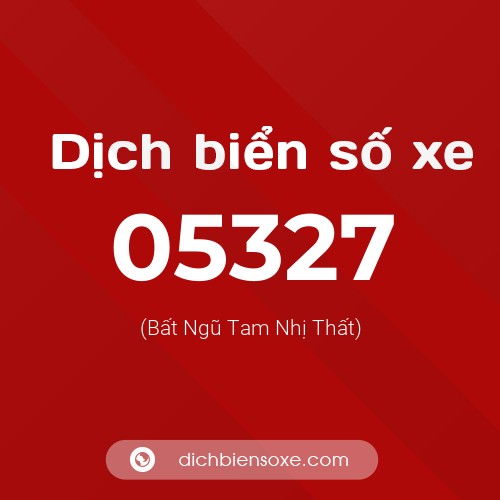 Dịch biển số xe 05327 (Bất Ngũ Tam Nhị Thất)