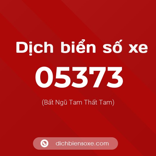 Dịch biển số xe 05373 (Bất Ngũ Tam Thất Tam)