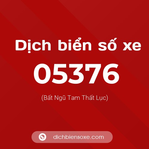 Dịch biển số xe 05376 (Bất Ngũ Tam Thất Lục)