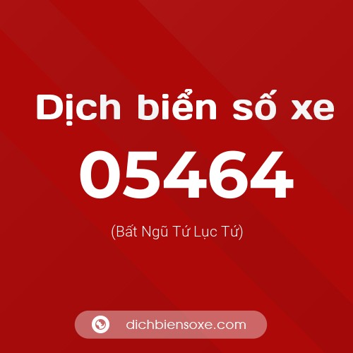 Dịch biển số xe 05464 (Bất Ngũ Tứ Lục Tứ)