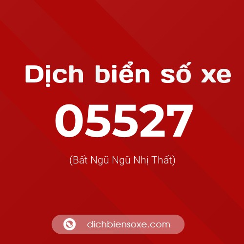 Dịch biển số xe 05527 (Bất Ngũ Ngũ Nhị Thất)