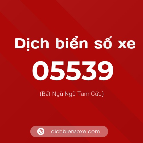 Dịch biển số xe 05539 (Bất Ngũ Ngũ Tam Cửu)