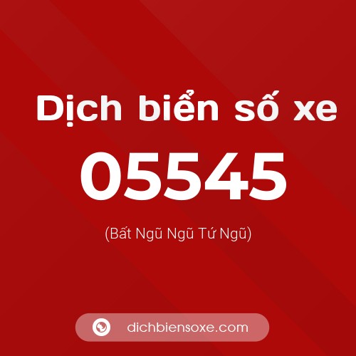 Dịch biển số xe 05545 (Bất Ngũ Ngũ Tứ Ngũ)