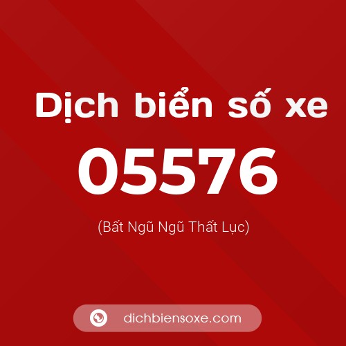 Dịch biển số xe 05576 (Bất Ngũ Ngũ Thất Lục)
