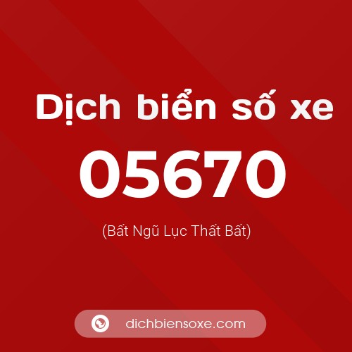 Dịch biển số xe 05670 (Bất Ngũ Lục Thất Bất)