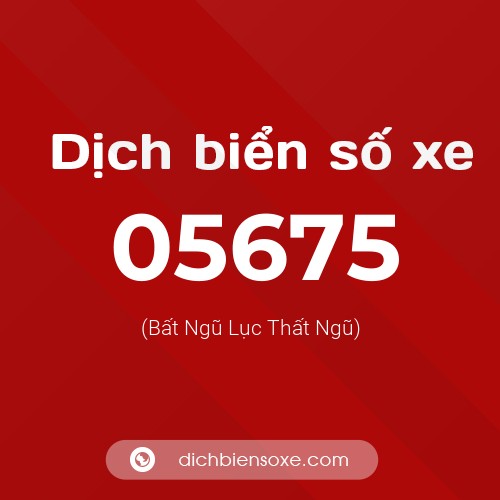 Dịch biển số xe 05675 (Bất Ngũ Lục Thất Ngũ)