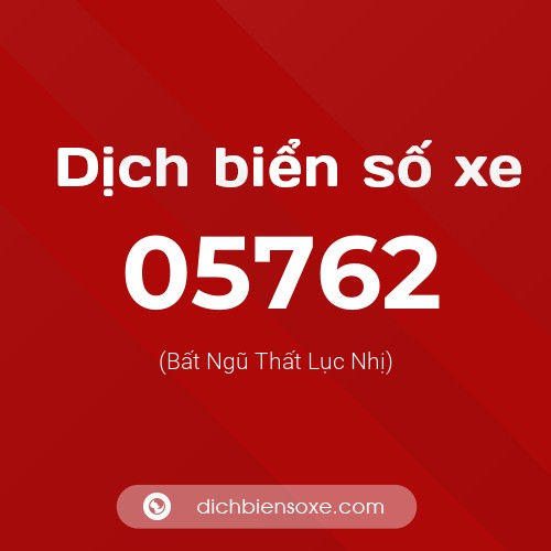 Dịch biển số xe 05762 (Bất Ngũ Thất Lục Nhị)