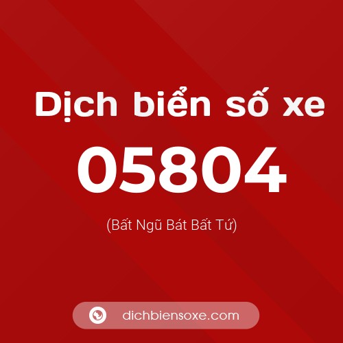 Dịch biển số xe 05804 (Bất Ngũ Bát Bất Tứ)