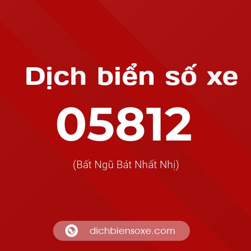 Dịch biển số xe 05812 (Bất Ngũ Bát Nhất Nhị)