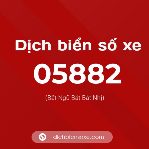 Dịch biển số xe 05882 (Bất Ngũ Bát Bát Nhị)