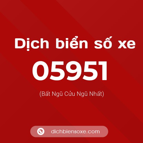 Dịch biển số xe 05951 (Bất Ngũ Cửu Ngũ Nhất)