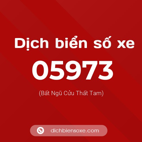 Dịch biển số xe 05973 (Bất Ngũ Cửu Thất Tam)
