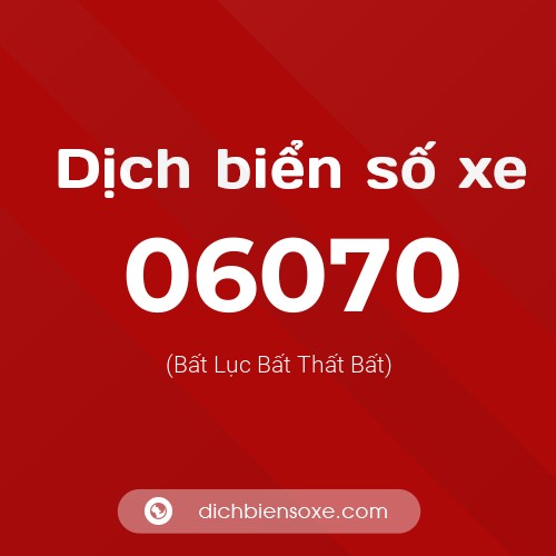Dịch biển số xe 06070 (Bất Lục Bất Thất Bất)