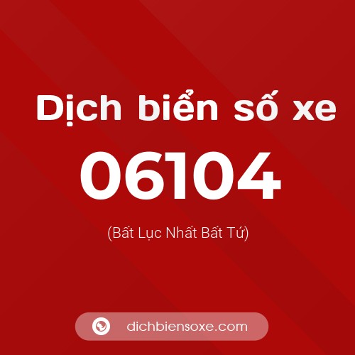 Dịch biển số xe 06104 (Bất Lục Nhất Bất Tứ)