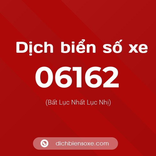 Dịch biển số xe 06162 (Bất Lục Nhất Lục Nhị)